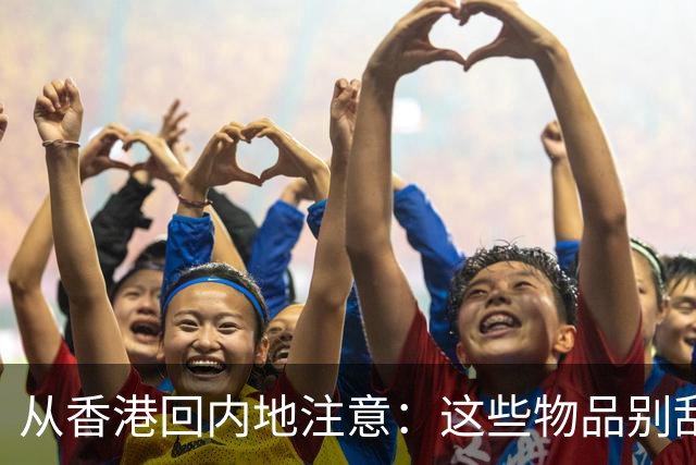 从香港回内地注意：这些物品别乱带，不少人已中招被罚