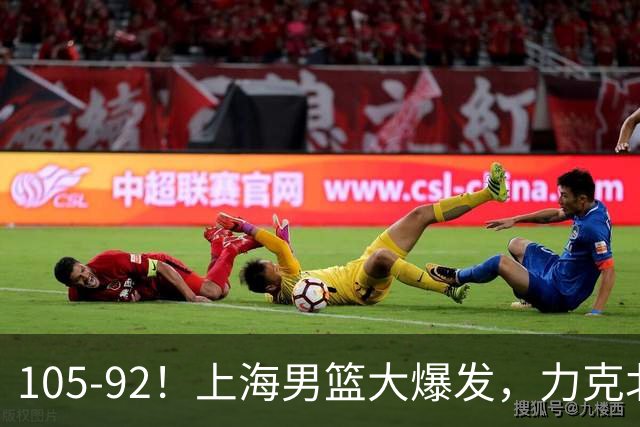 105-92！上海男篮大爆发，力克北控，球迷：主场哨，空气3分犯规