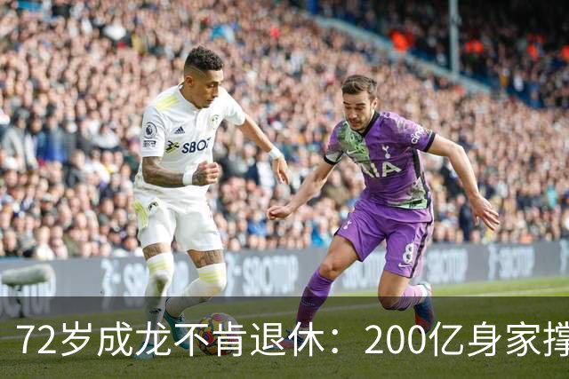 72岁成龙不肯退休：200亿身家撑不起的执念，吃止痛药吊威亚！